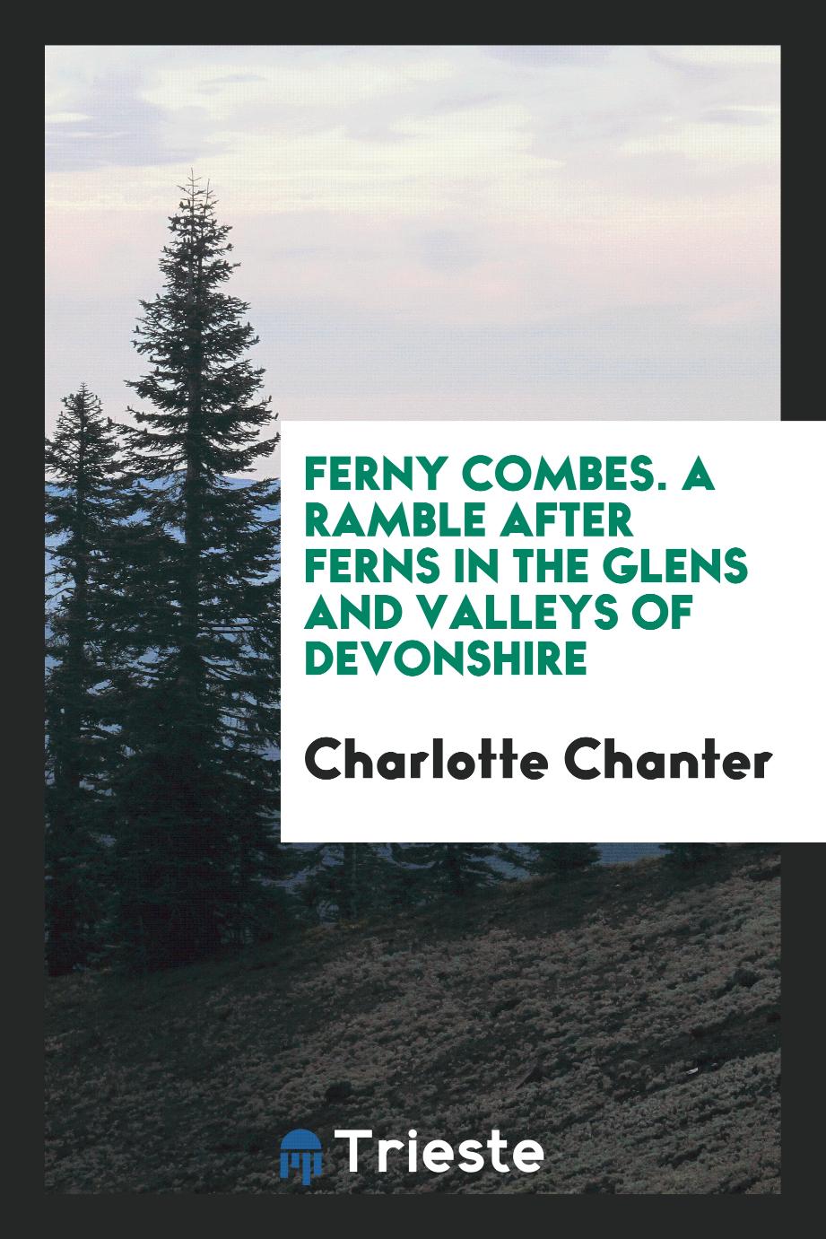 Ferny Combes. A Ramble after Ferns in the Glens and Valleys of Devonshire
