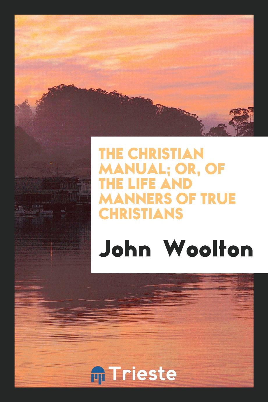 The Christian Manual; Or, Of the Life and Manners of True Christians