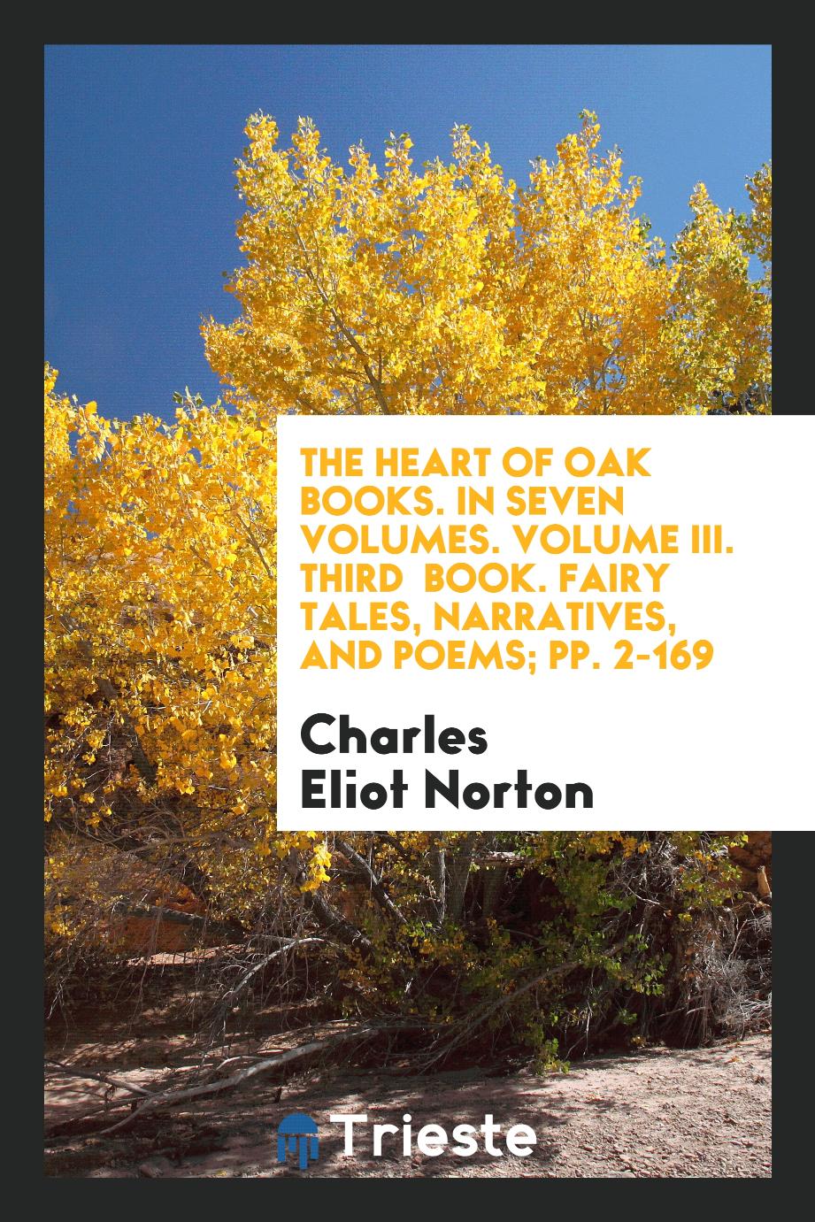 The Heart of Oak Books. In Seven Volumes. Volume III. Third Book. Fairy Tales, Narratives, and Poems; pp. 2-169