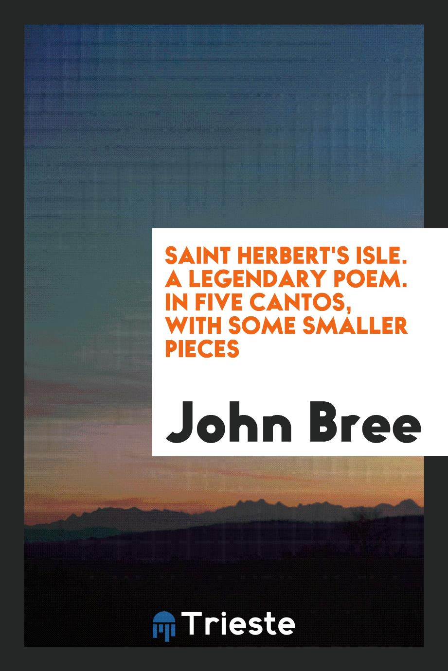 Saint Herbert's Isle. A Legendary Poem. In Five Cantos, with Some Smaller Pieces