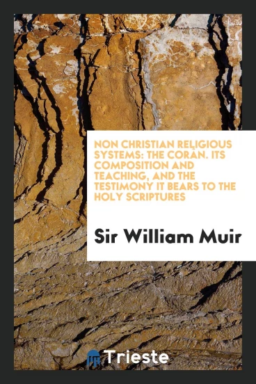 Non Christian Religious Systems: The Corân. Its Composition and Teaching, and the Testimony it Bears to the Holy Scriptures