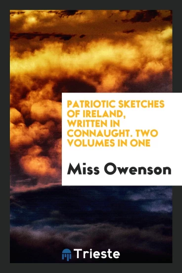 Patriotic Sketches of Ireland, Written in Connaught. Two Volumes in One