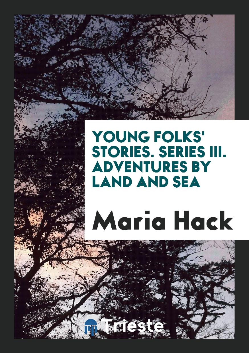 Young Folks' Stories. Series III. Adventures by Land and Sea