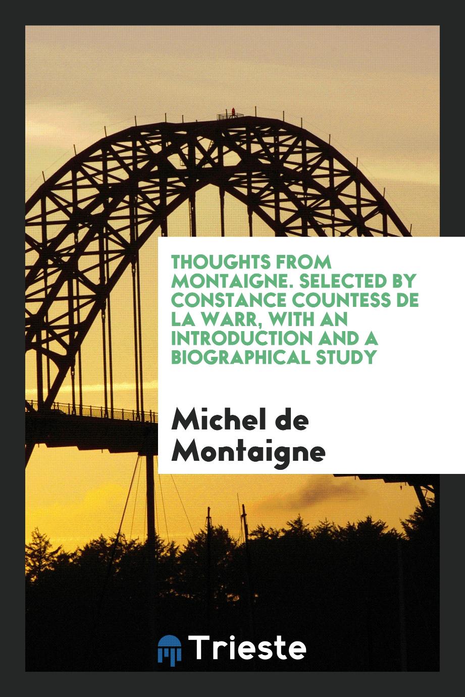 Thoughts from Montaigne. Selected By Constance Countess de la Warr, With an Introduction and a Biographical Study