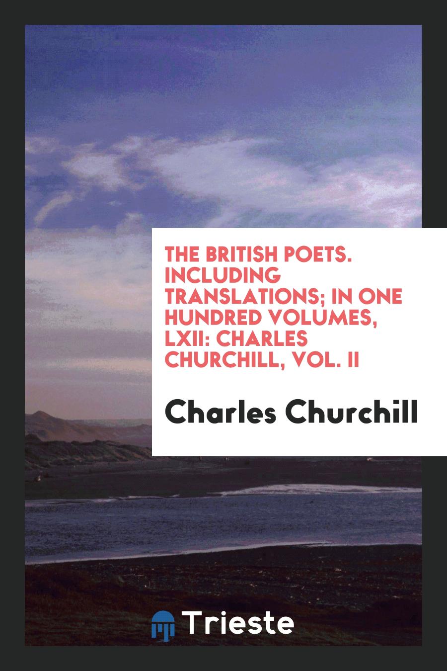The British Poets. Including Translations; In One Hundred Volumes, LXII: Charles Churchill, Vol. II