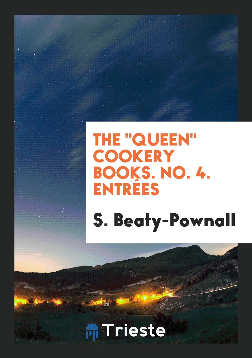S. Beaty-Pownall - The "Queen" Cookery Books. No. 4. Entrées