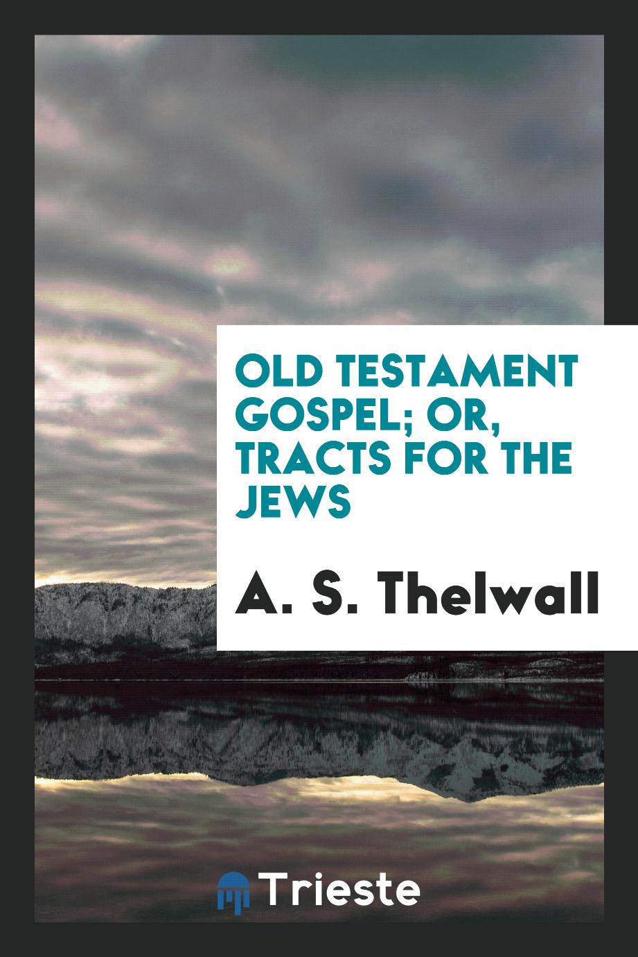 Old Testament Gospel; Or, Tracts for the Jews