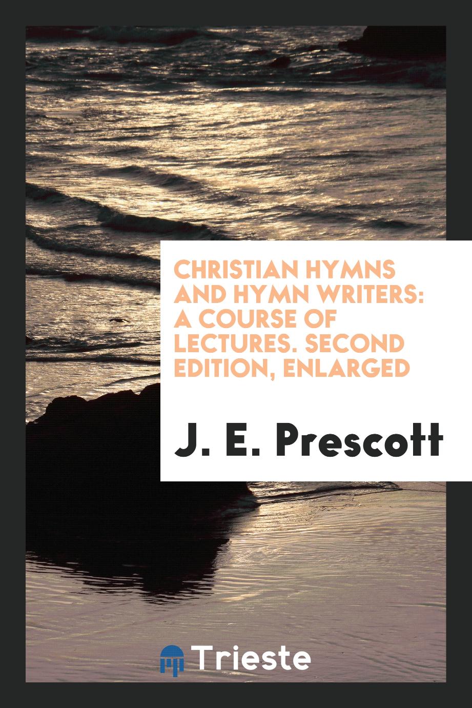 Christian Hymns and Hymn Writers: A Course of Lectures. Second Edition, Enlarged