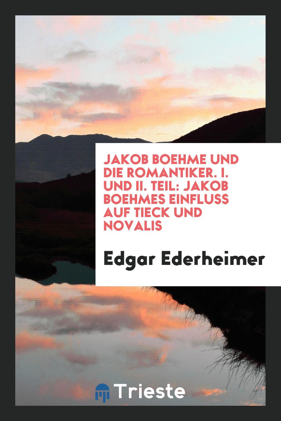 Jakob Boehme und die Romantiker. I. und II. Teil: Jakob Boehmes Einfluss auf Tieck und Novalis