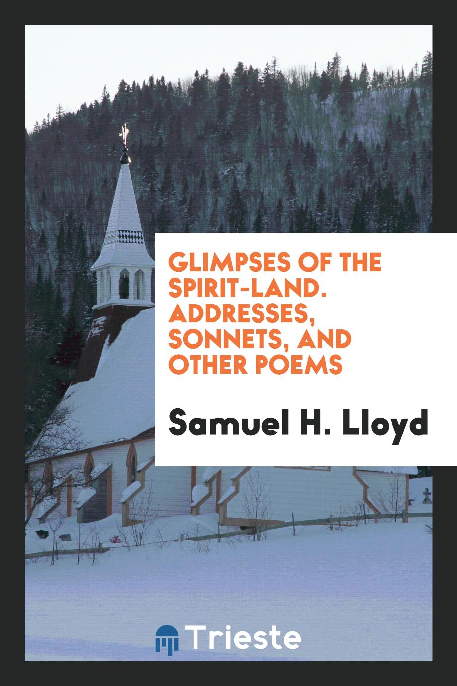 Glimpses of the Spirit-Land. Addresses, Sonnets, and Other Poems