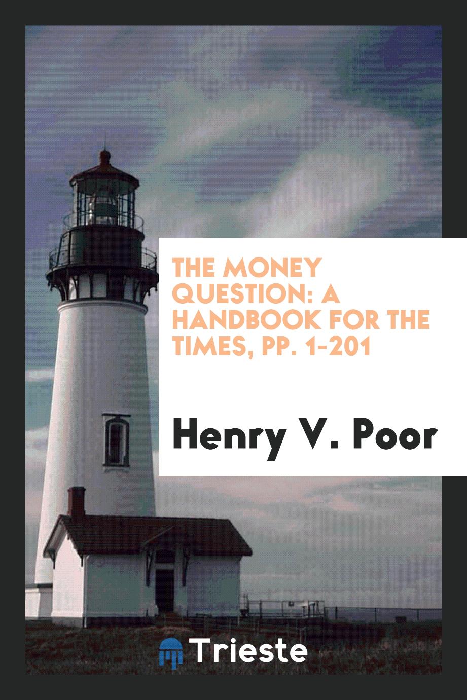 The Money Question: A Handbook for the Times, pp. 1-201