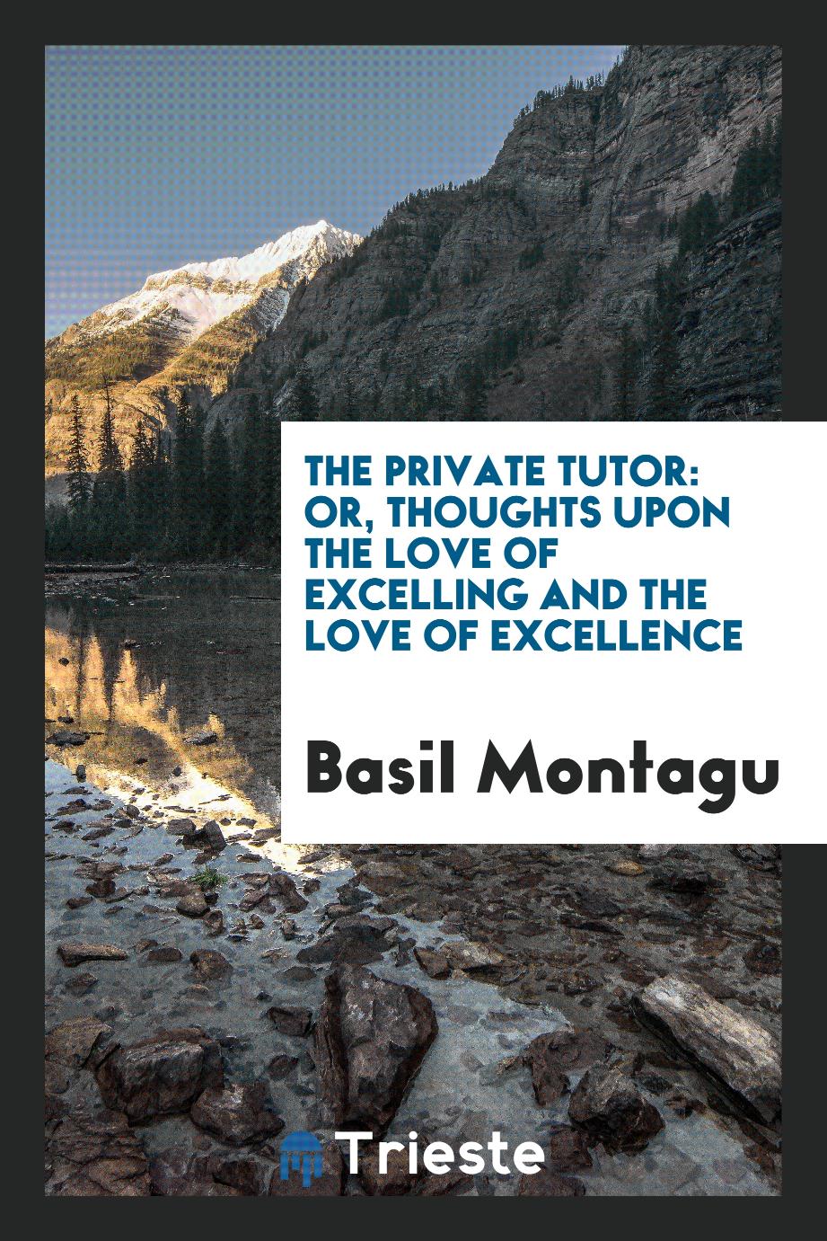 The Private Tutor: Or, Thoughts Upon the Love of Excelling and the Love of Excellence