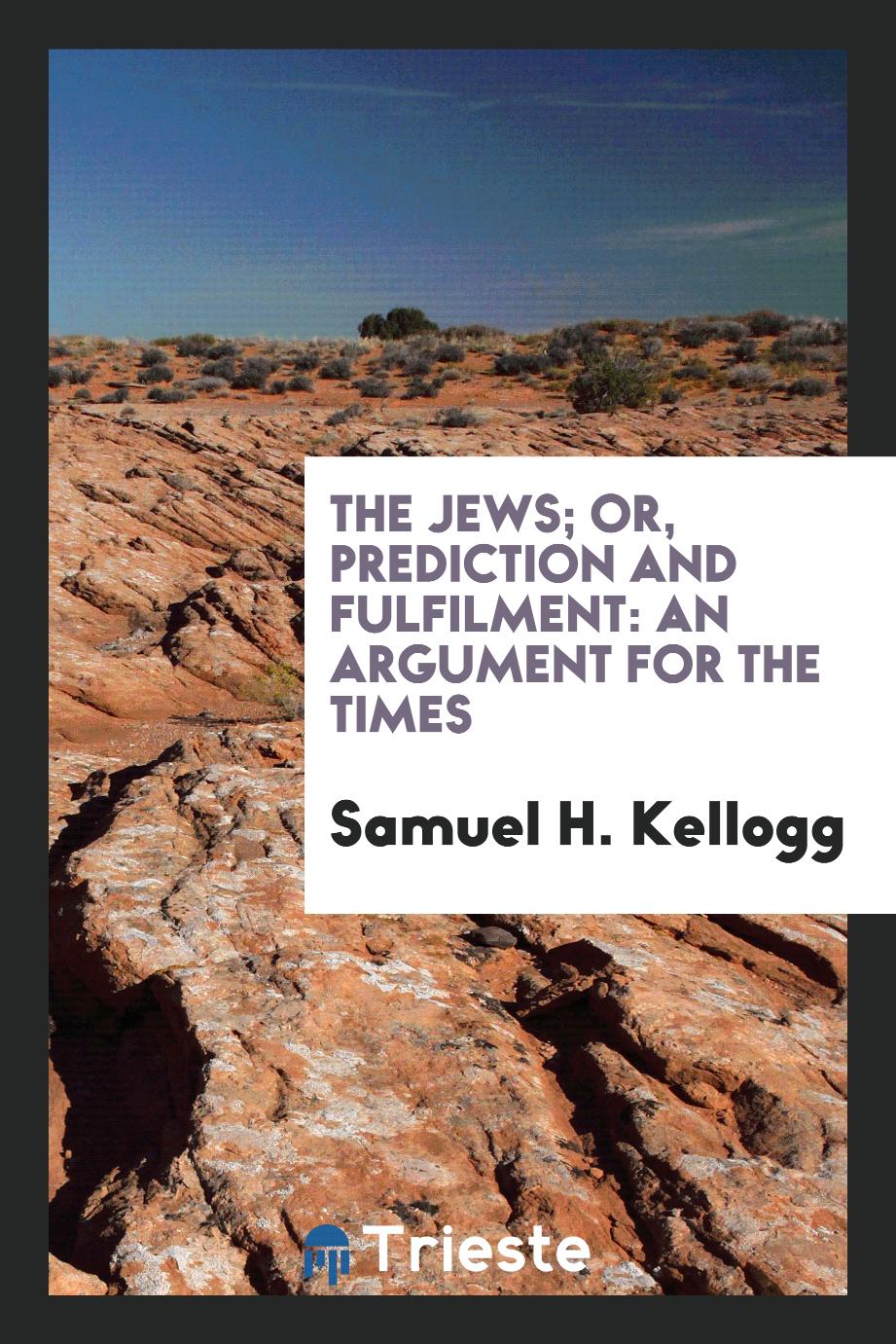 The Jews; Or, Prediction and Fulfilment: An Argument for the Times