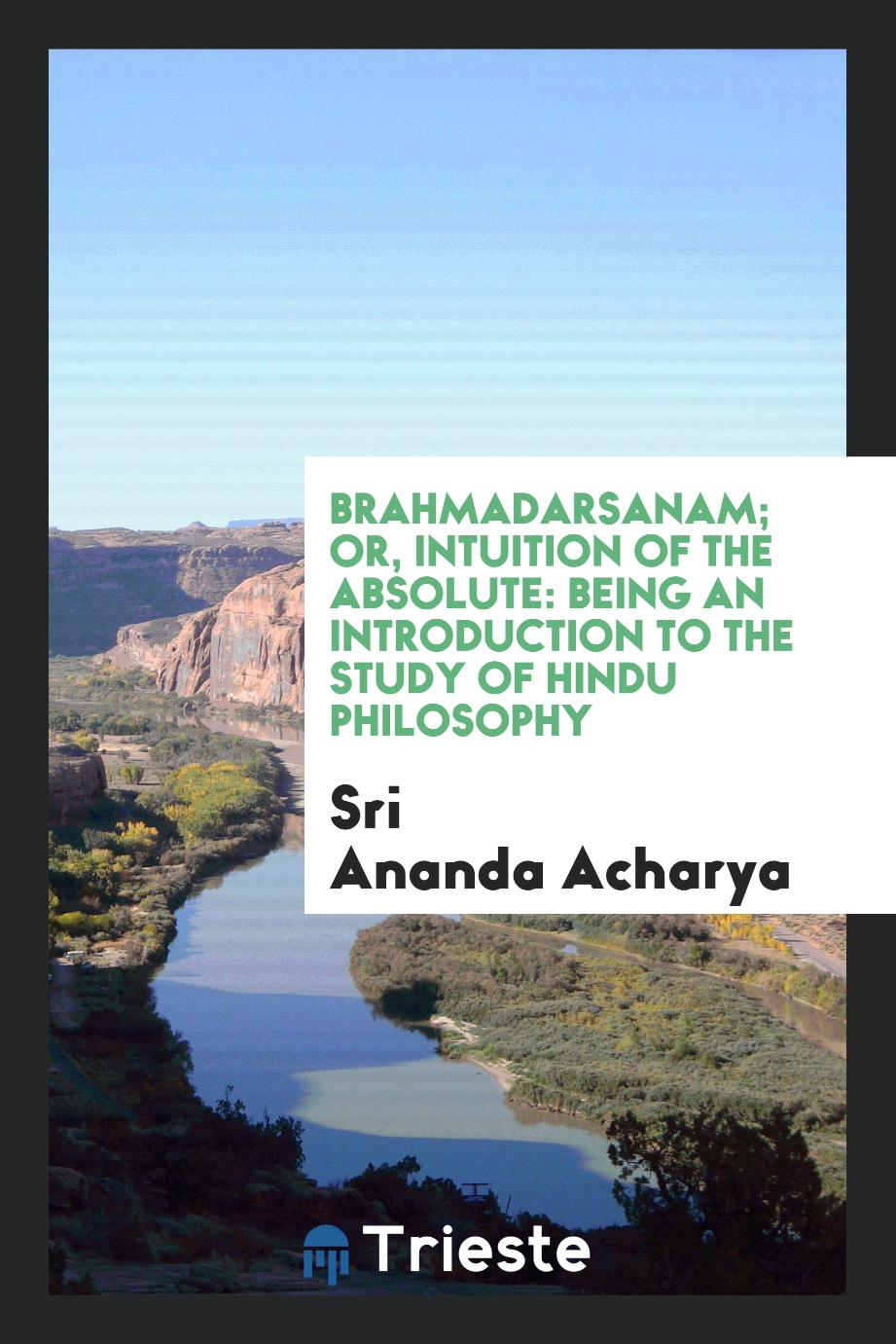 Brahmadarsanam; or, Intuition of the absolute: Being an Introduction to the Study of Hindu Philosophy