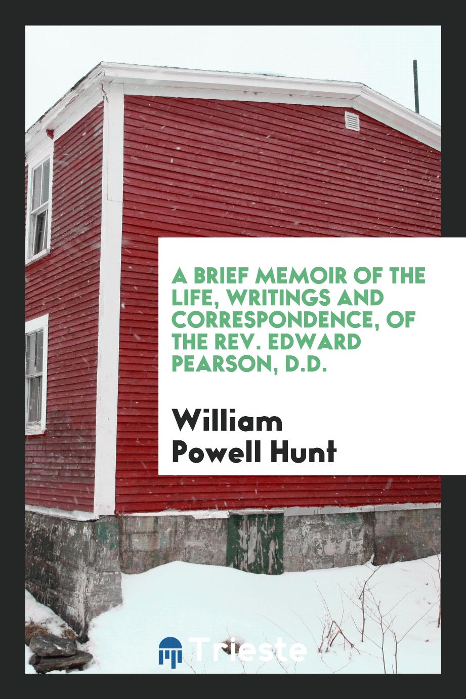 A Brief Memoir of the Life, Writings and Correspondence, of the Rev. Edward Pearson, D.D.