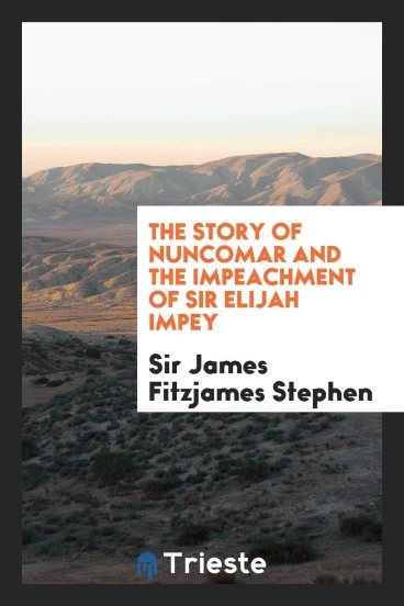 The story of Nuncomar and the impeachment of Sir Elijah Impey