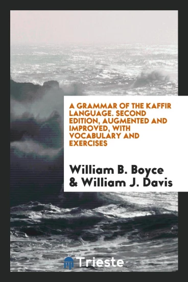 A Grammar of the Kaffir Language. Second Edition, Augmented and Improved, with Vocabulary and Exercises