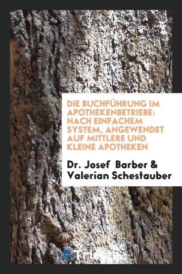 Die Buchführung im Apothekenbetriebe: Nach Einfachem System, Angewendet auf Mittlere und Kleine Apotheken
