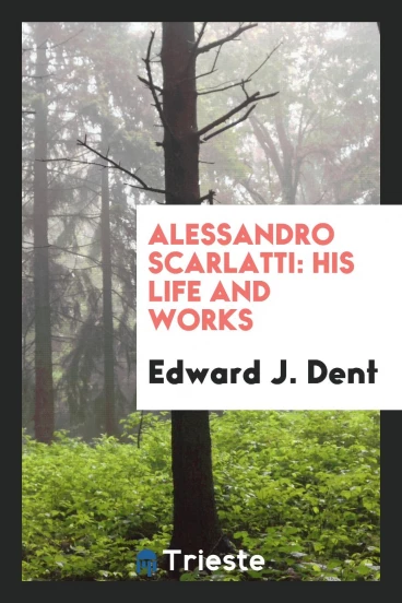 Alessandro Scarlatti: His Life and Works