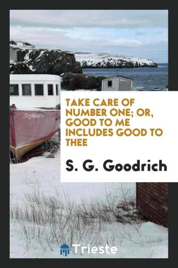 Take Care of Number One; Or, Good to Me Includes Good to Thee