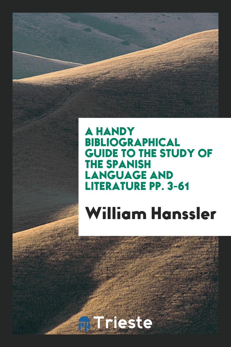A Handy Bibliographical Guide to the Study of the Spanish Language and Literature pp. 3-61
