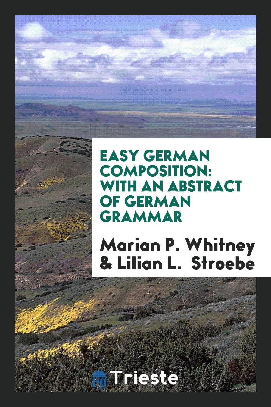 Marian P. Whitney, Lilian L. Stroebe - Easy German Composition: With an Abstract of German Grammar