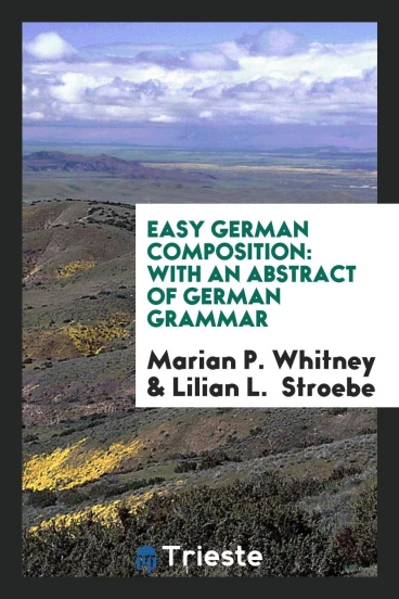 Easy German Composition: With an Abstract of German Grammar
