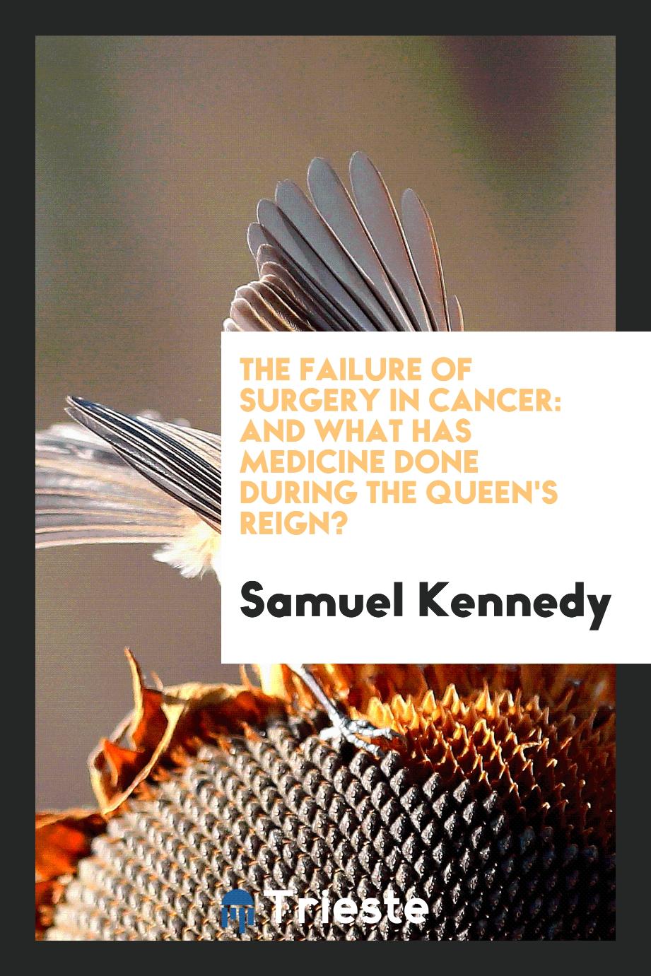 The Failure of Surgery in Cancer: And What Has Medicine Done During the Queen's Reign?