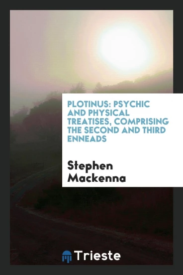 Plotinus: psychic and physical treatises, comprising the second and third Enneads