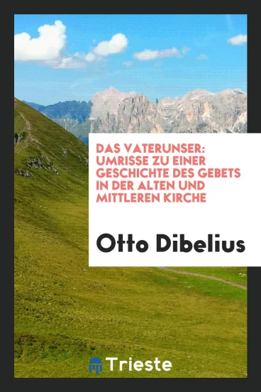 Das Vaterunser: Umrisse zu Einer Geschichte des Gebets in der Alten und Mittleren Kirche