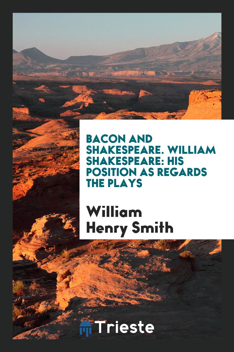 Bacon and Shakespeare. William Shakespeare: his position as regards the plays
