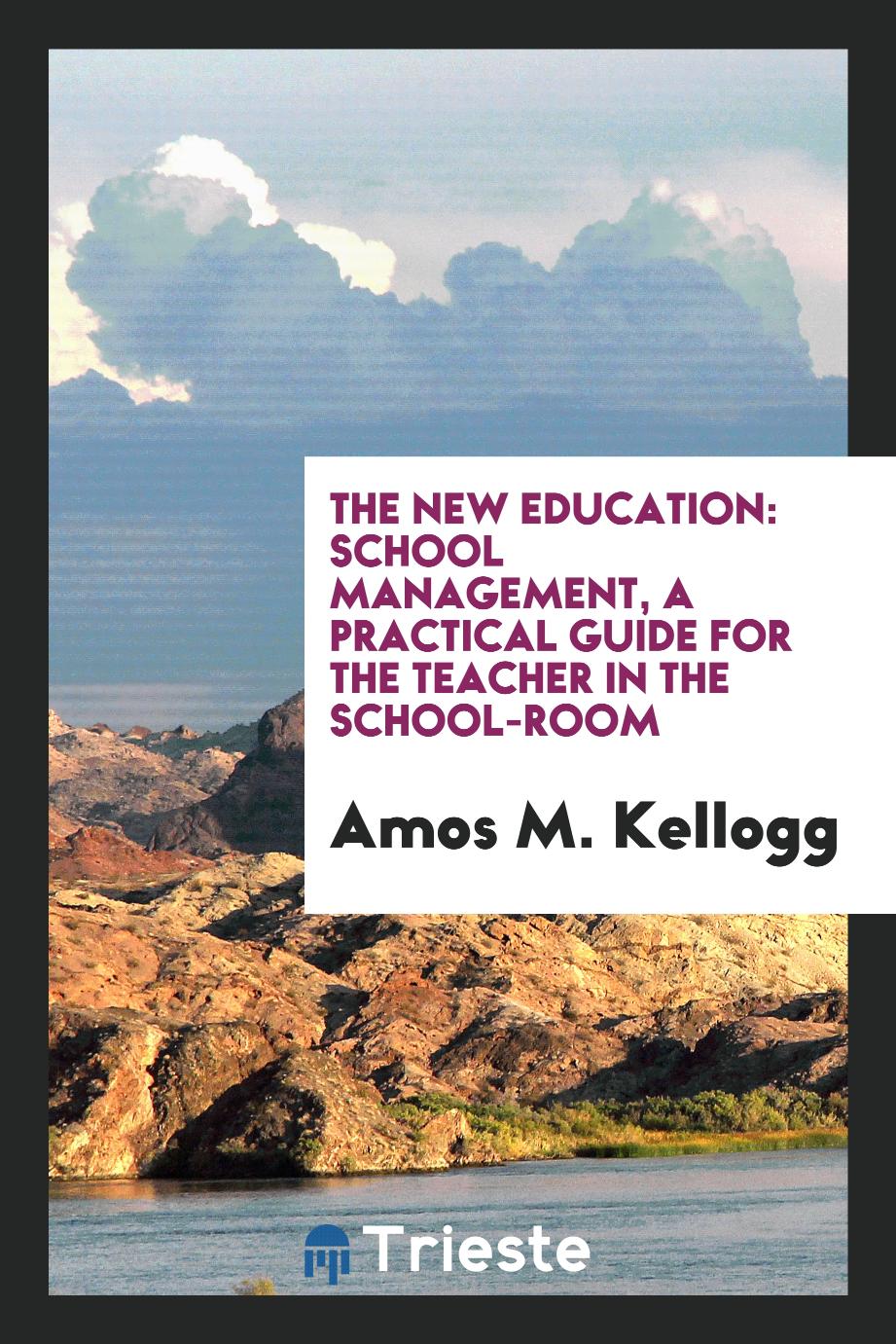 The New Education: School Management, a Practical Guide for the Teacher in the School-Room