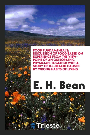 Food fundamentals; discussion of food based on experience from the view-point of an osteopathic physician, together with a study of ill-health caused by wrong habits of living