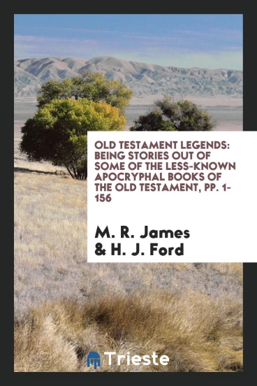 Old Testament Legends: Being Stories out of Some of the Less-Known Apocryphal Books of the Old Testament, pp. 1-156