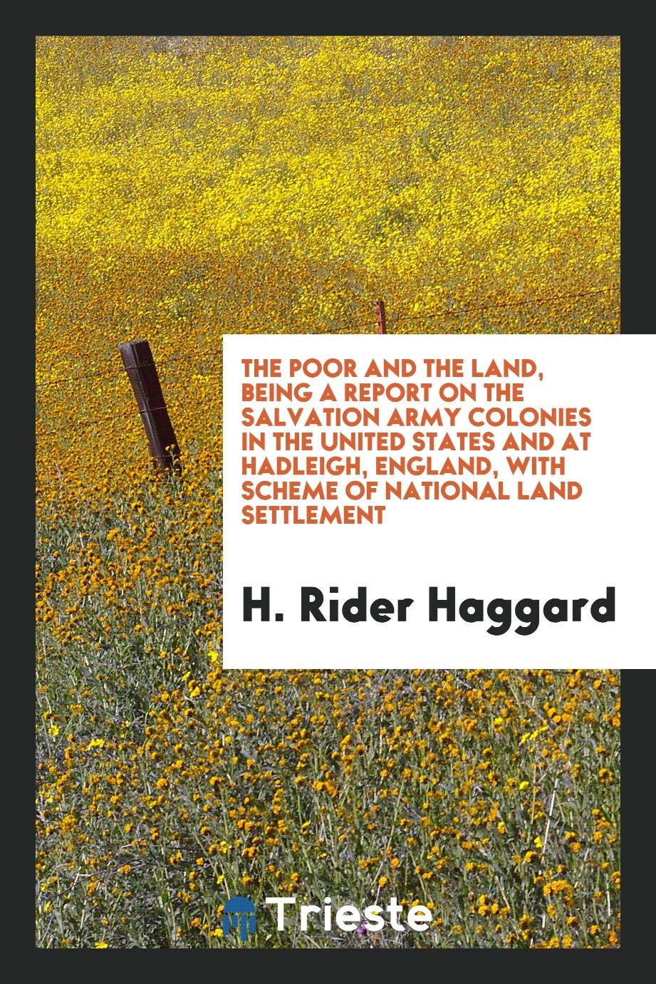 The poor and the land, being a Report on the Salvation Army colonies in the United States and at Hadleigh, England, with Scheme of national land settlement