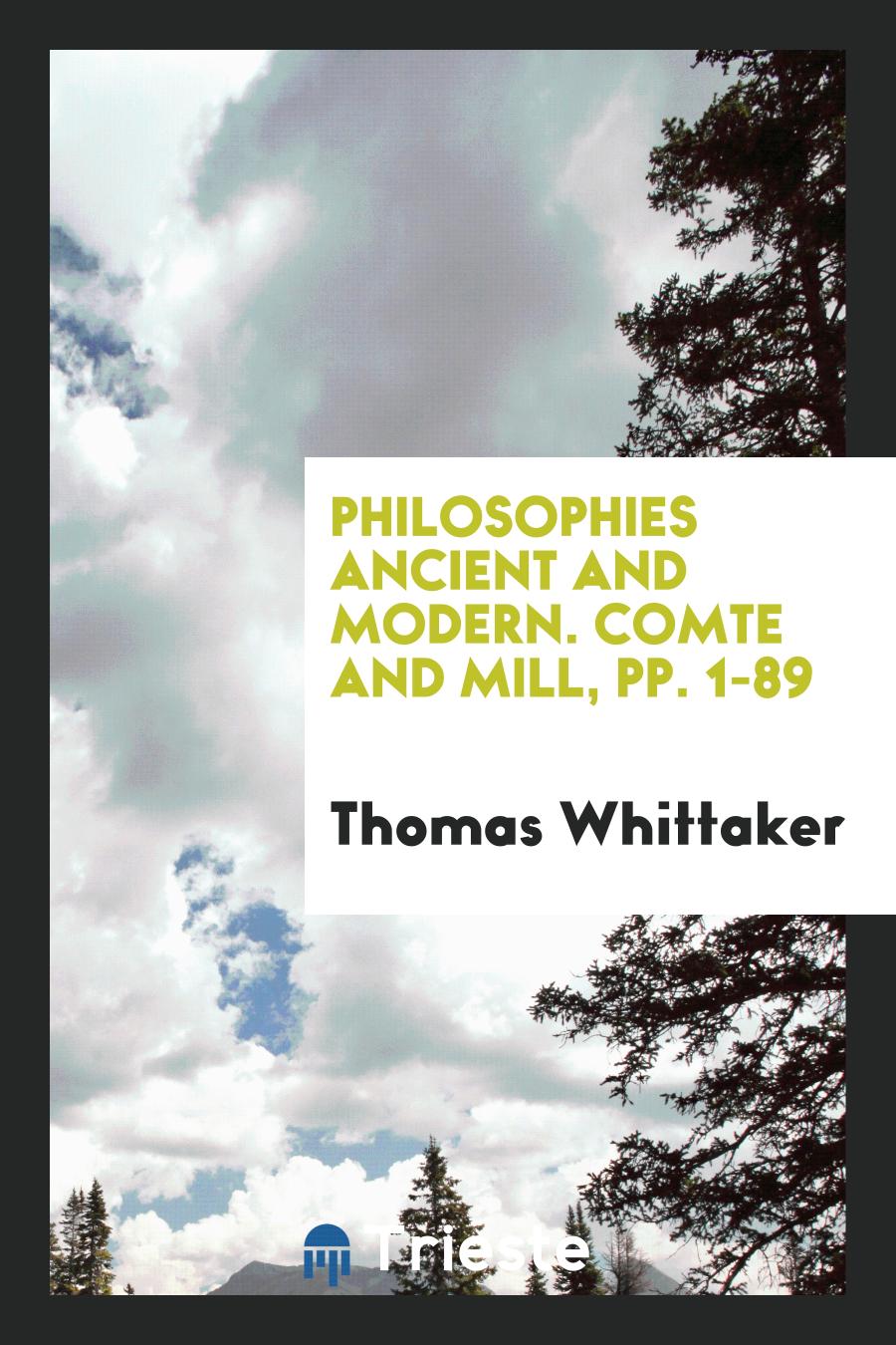 Philosophies Ancient and Modern. Comte and Mill, pp. 1-89