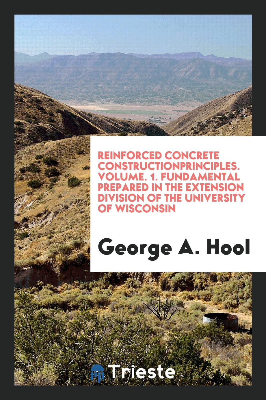 Reinforced concrete constructionprinciples. Volume. 1. Fundamental Prepared in the Extension Division of the University of Wisconsin