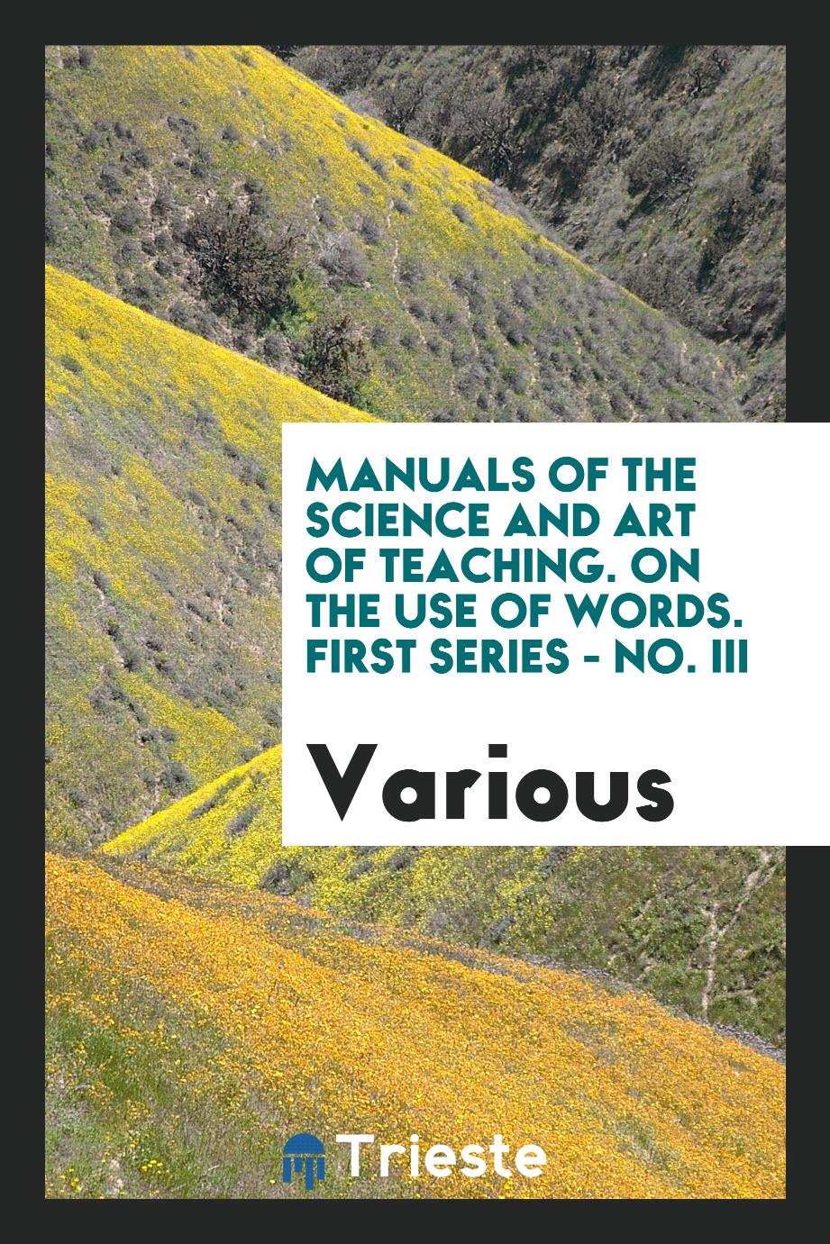 Manuals of the science and art of teaching. On the Use of Words. First Series - No. III