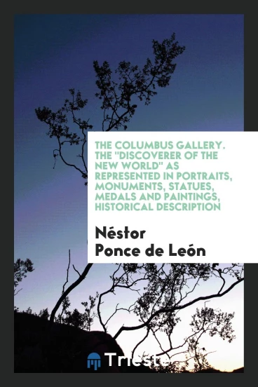 The Columbus Gallery. The "discoverer of the New World" as represented in portraits, monuments, statues, medals and paintings, Historical description