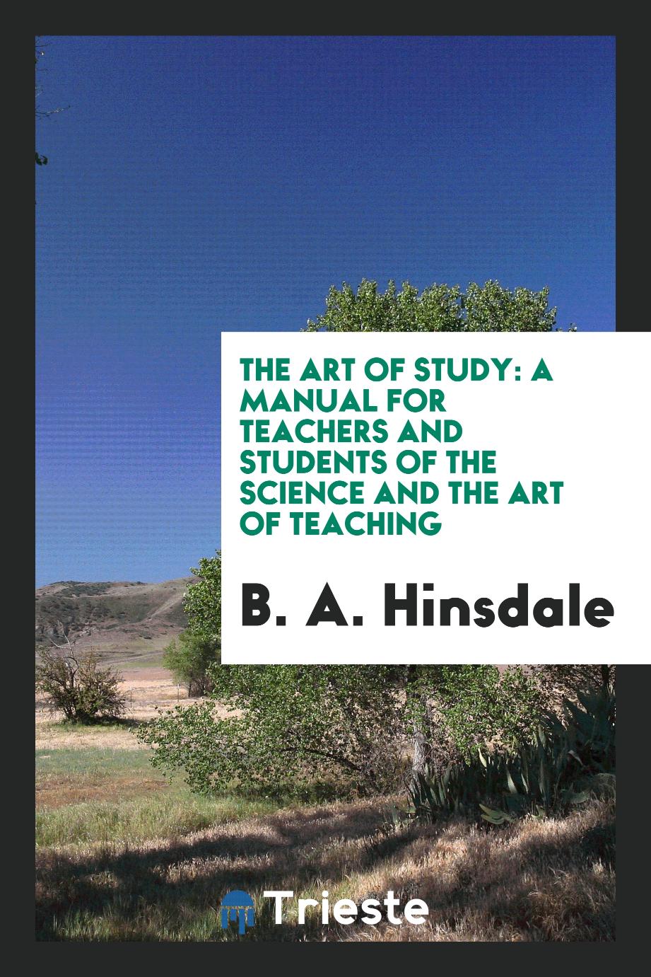 The art of study: a manual for teachers and students of the science and the art of teaching