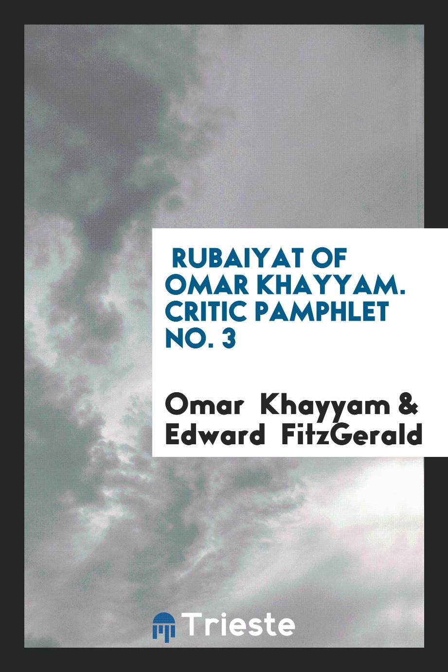 Rubaiyat of Omar Khayyam. Critic pamphlet No. 3