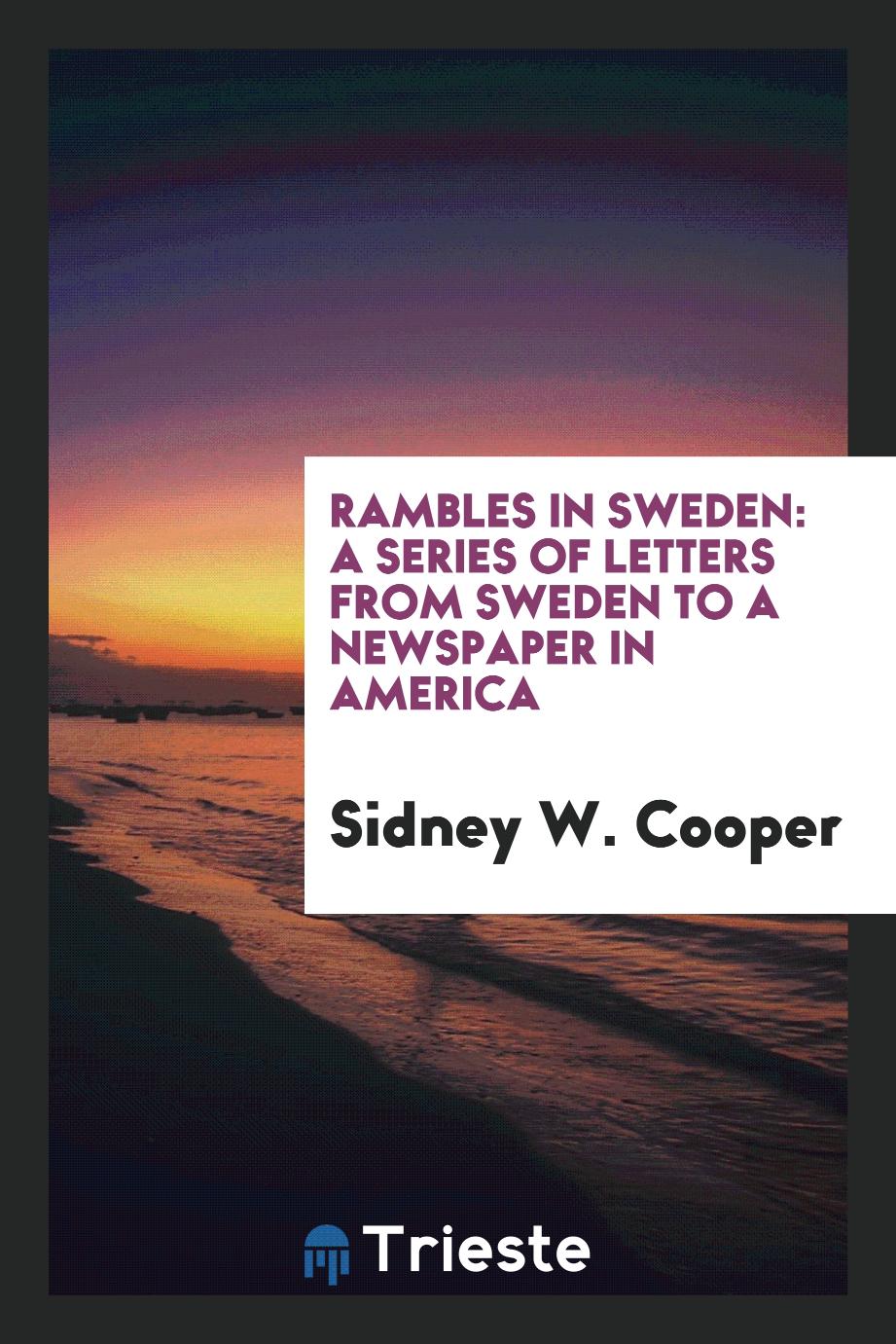 Rambles in Sweden: A Series of Letters from Sweden to a Newspaper in America