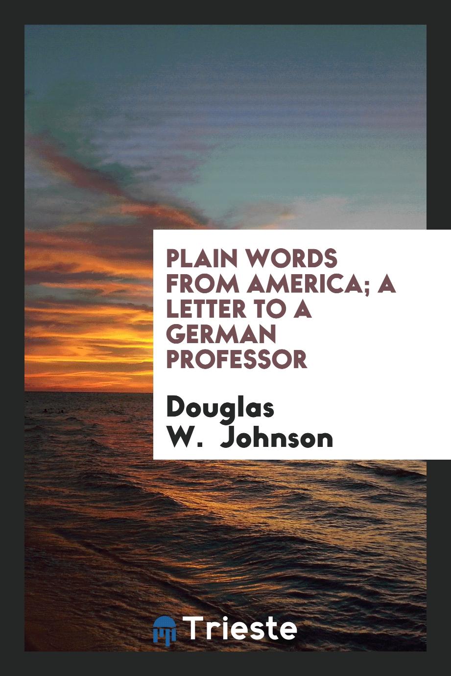 Plain words from America; a letter to a German professor