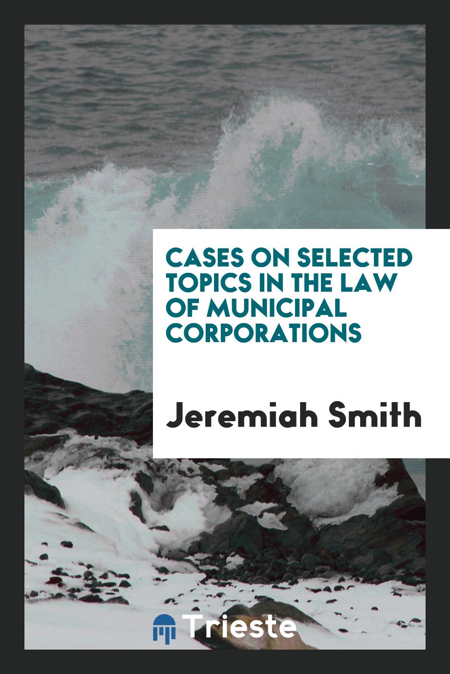 Cases on Selected Topics in the Law of Municipal Corporations