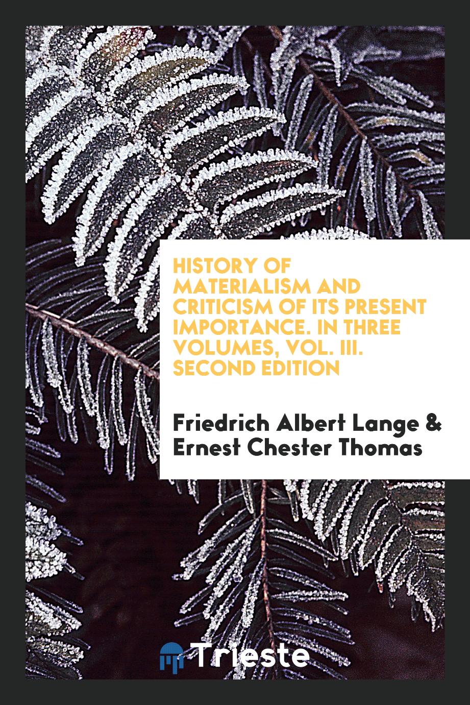 History of Materialism and Criticism of Its Present Importance. In Three Volumes, Vol. III. Second Edition