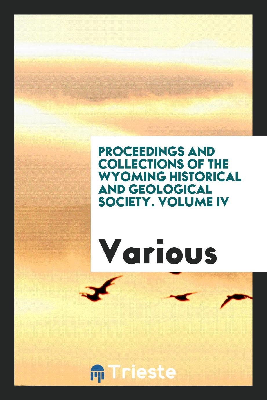 Proceedings and collections of the wyoming historical and geological society. Volume IV