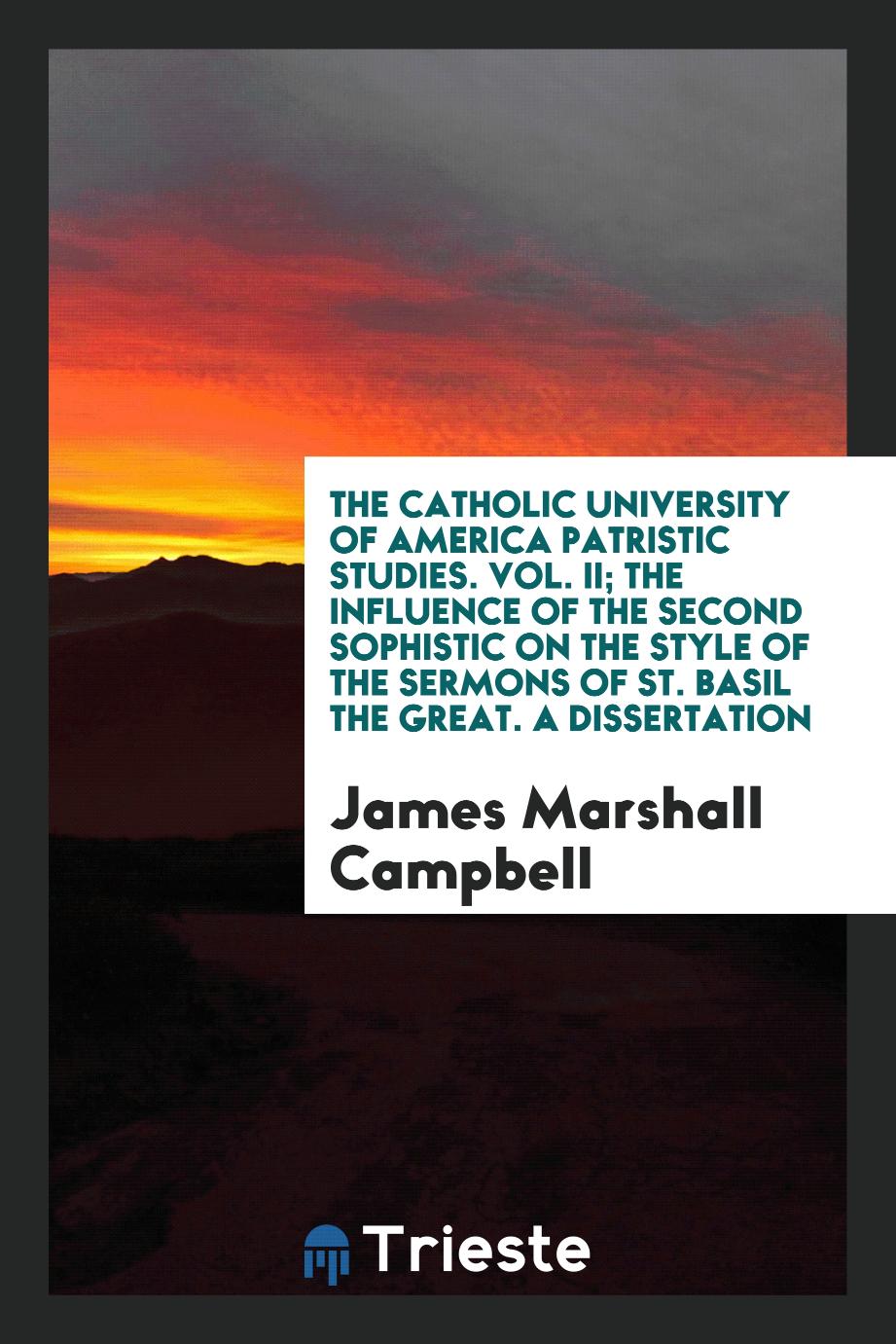 The Catholic University of America Patristic Studies. Vol. II; The Influence of the Second Sophistic on the Style of the Sermons of St. Basil the Great. A Dissertation