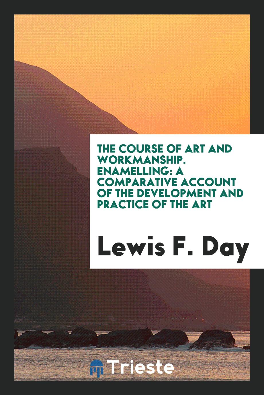 The Course of Art and Workmanship. Enamelling: A Comparative Account of the Development and Practice of the Art