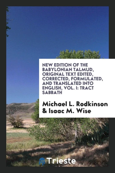 New Edition of the Babylonian Talmud, Original Text Edited, Corrected, Formulated, and Translated into English, Vol. I: Tract Sabbath
