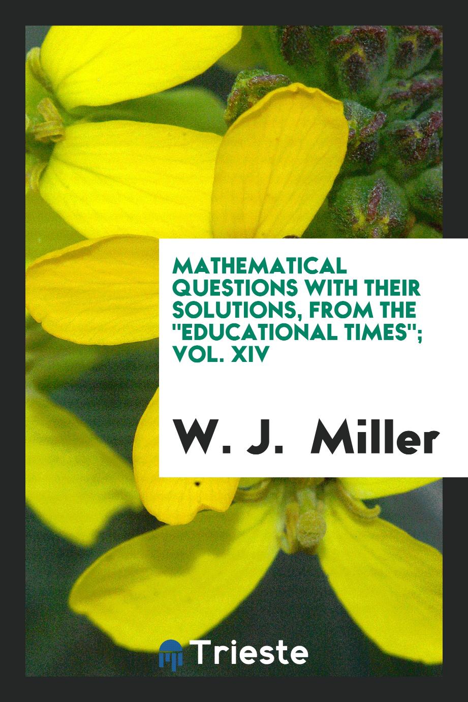 Mathematical Questions with Their Solutions, from The "Educational Times"; Vol. XIV